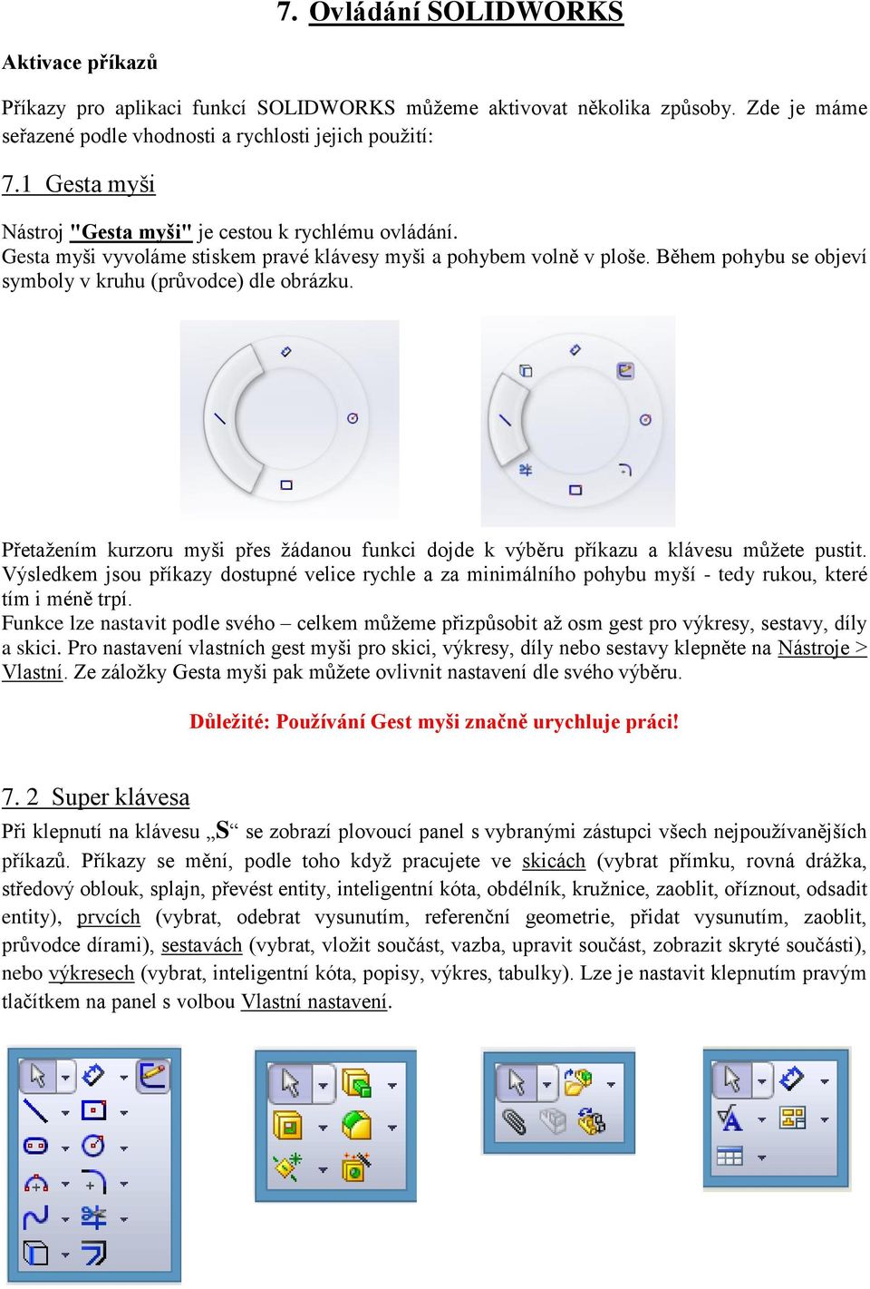 Přetažením kurzoru myši přes žádanou funkci dojde k výběru příkazu a klávesu můžete pustit.