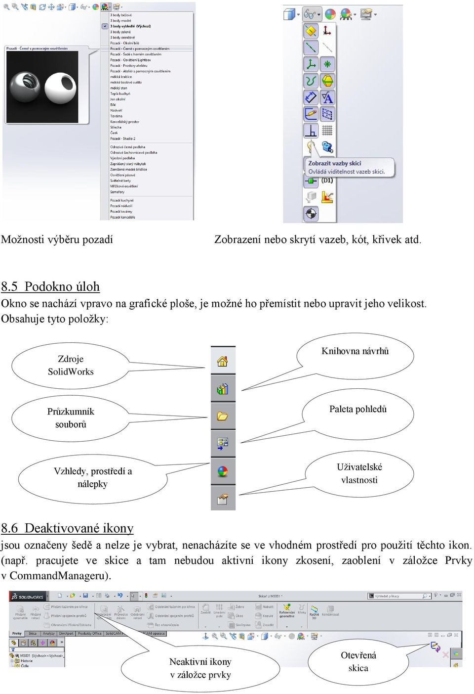 Obsahuje tyto položky: Zdroje SolidWorks Knihovna návrhů Průzkumník souborů Paleta pohledů Vzhledy, prostředí a nálepky Uživatelské vlastnosti 8.