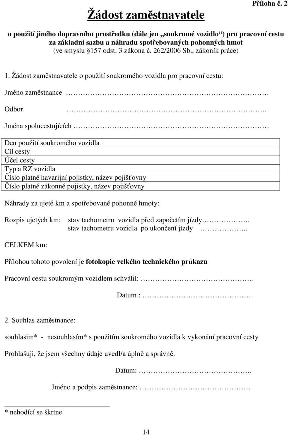 . Jména spolucestujících Den použití soukromého vozidla Cíl cesty Účel cesty Typ a RZ vozidla Číslo platné havarijní pojistky, název pojišťovny Číslo platné zákonné pojistky, název pojišťovny Náhrady