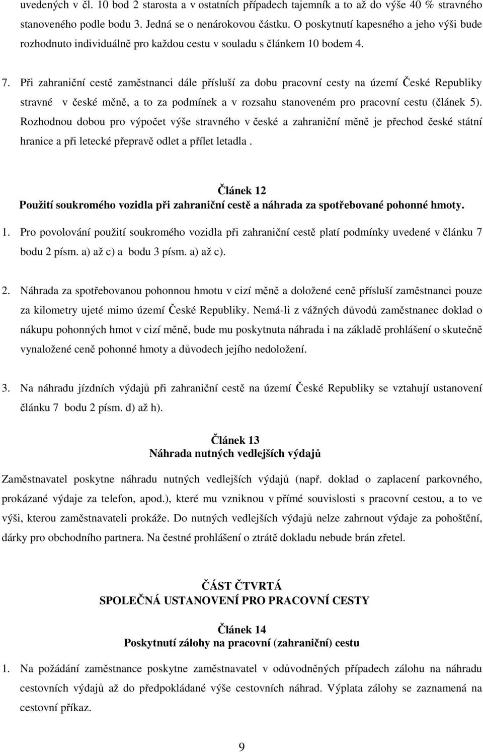 Při zahraniční cestě zaměstnanci dále přísluší za dobu pracovní cesty na území České Republiky stravné v české měně, a to za podmínek a v rozsahu stanoveném pro pracovní cestu (článek 5).