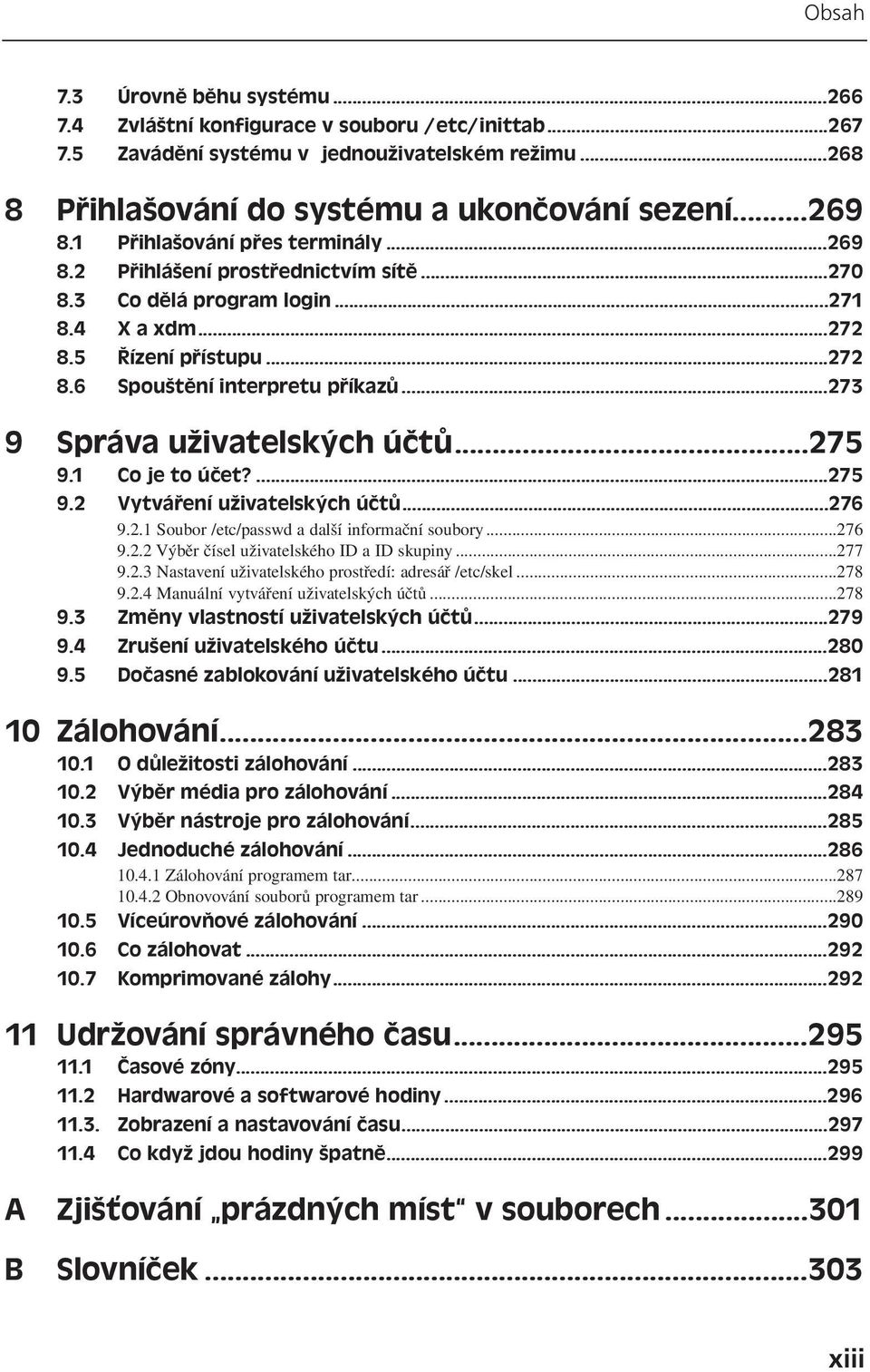 ..273 9 Správa uživatelských účtů...275 9.1 Co je to účet?...275 9.2 Vytváření uživatelských účtů...276 9.2.1 Soubor /etc/passwd a další informační soubory...276 9.2.2 Výběr čísel uživatelského ID a ID skupiny.