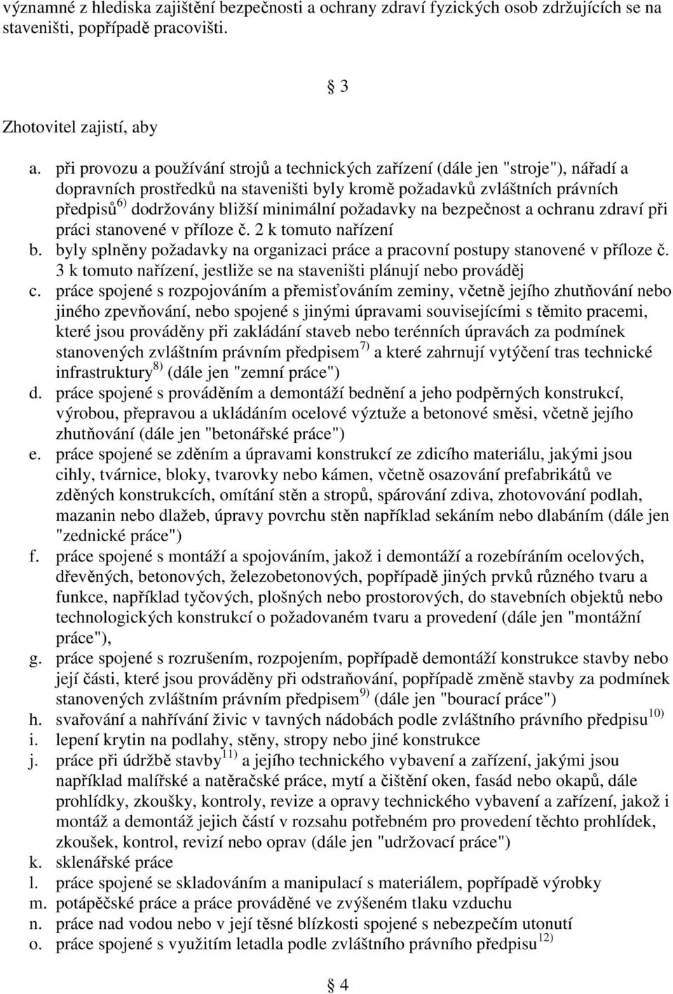 minimální požadavky na bezpečnost a ochranu zdraví při práci stanovené v příloze č. 2 k tomuto nařízení b. byly splněny požadavky na organizaci práce a pracovní postupy stanovené v příloze č.