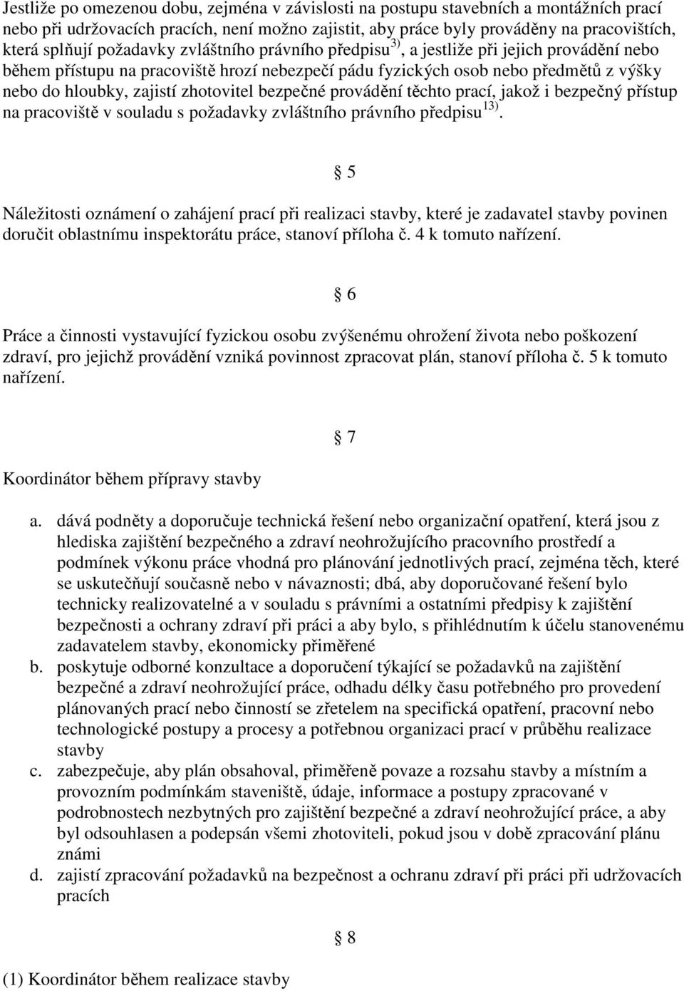 zhotovitel bezpečné provádění těchto prací, jakož i bezpečný přístup na pracoviště v souladu s požadavky zvláštního právního předpisu 13).