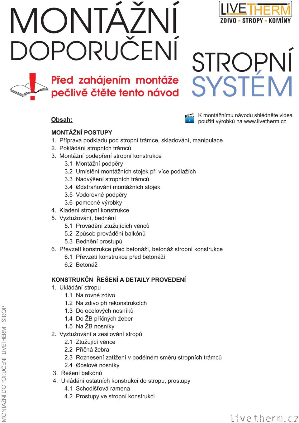 2 Umístění montážních stojek při více podlažích 3.3 Nadvýšení stropních trámců 3.4 Odstraňování montážních stojek 3.5 Vodorovné podpěry 3.6 pomocné výrobky 4. Kladení stropní konstrukce 5.