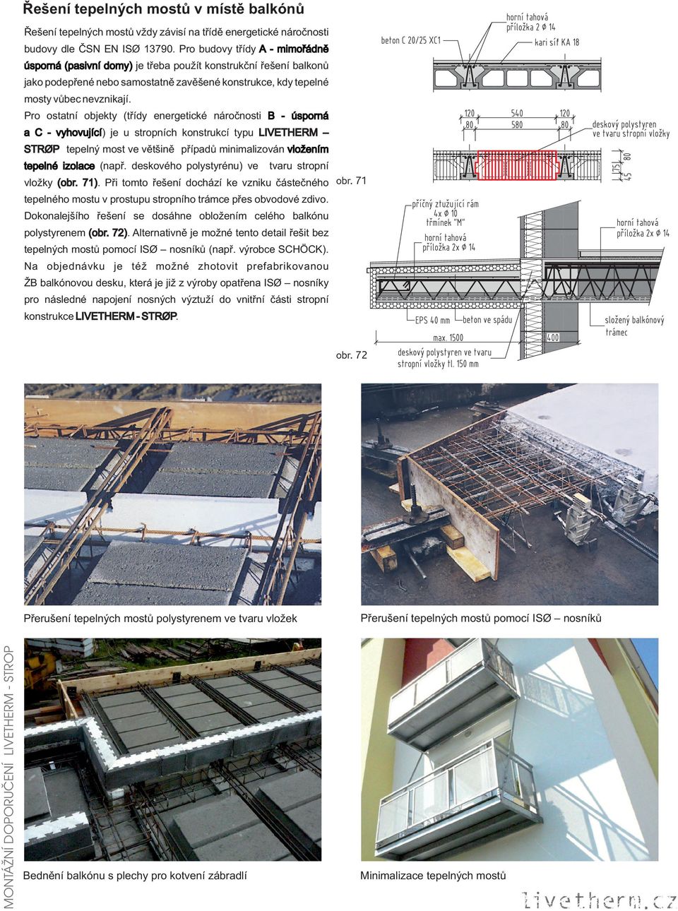 Pro ostatní objekty (třídy energetické náročnosti B - úsporná a C - vyhovující) je u stropních konstrukcí typu LIVETHERM STROP tepelný most ve většině případů minimalizován vložením tepelné izolace