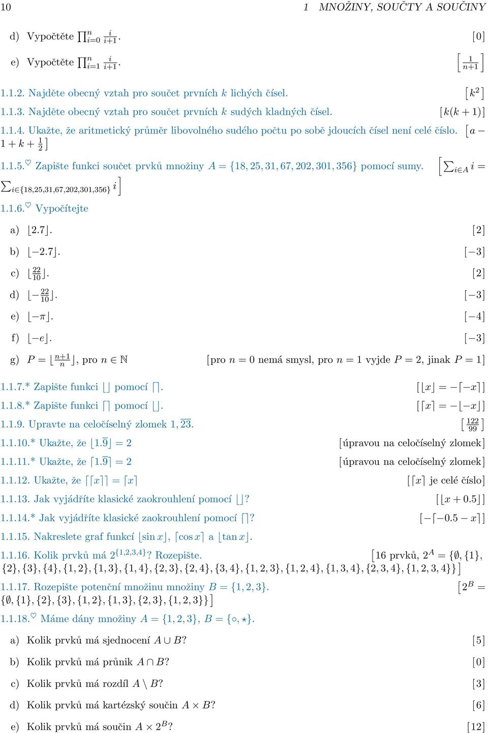 Zapište funkci součet prvků množiny A = {18, 5, 31, 67, 0, 301, 356} pomocí sumy. i {18,5,31,67,0,301,356} i [ i A i = 1.1.6. Vypočítejte a).7. [ b).7. [ 3 c) 10. [ d) 10. [ 3 e) π. [ 4 f) e.