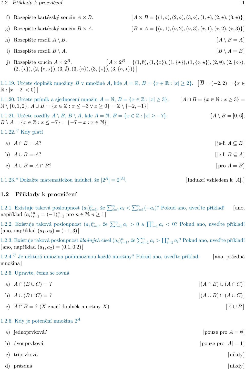 A B = {(1, ), (1, { }), (1, { }), (1, {, }), (, ), (, { }), (, { }), (, {, }), (3, ), (3, { }), (3, { }), (3, {, })} 1.1.19. Určete doplněk množiny B v množině A, kde A = R, B = {x R : x }.