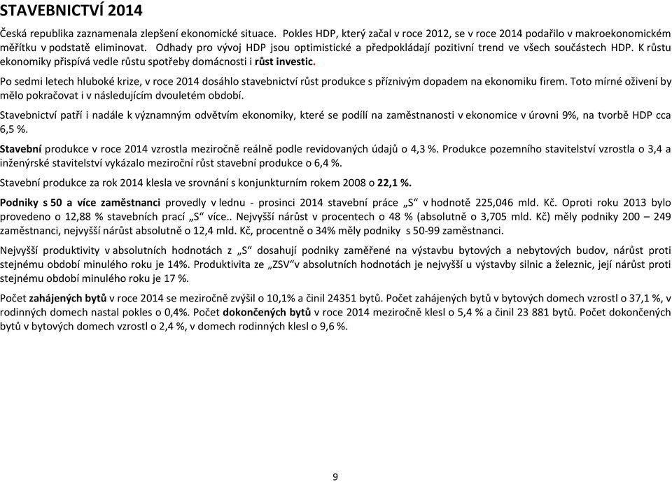 Po sedmi letech hluboké krize, v roce 2014 dosáhlo stavebnictví růst produkce s příznivým dopadem na ekonomiku firem. Toto mírné oživení by mělo pokračovat i v následujícím dvouletém období.