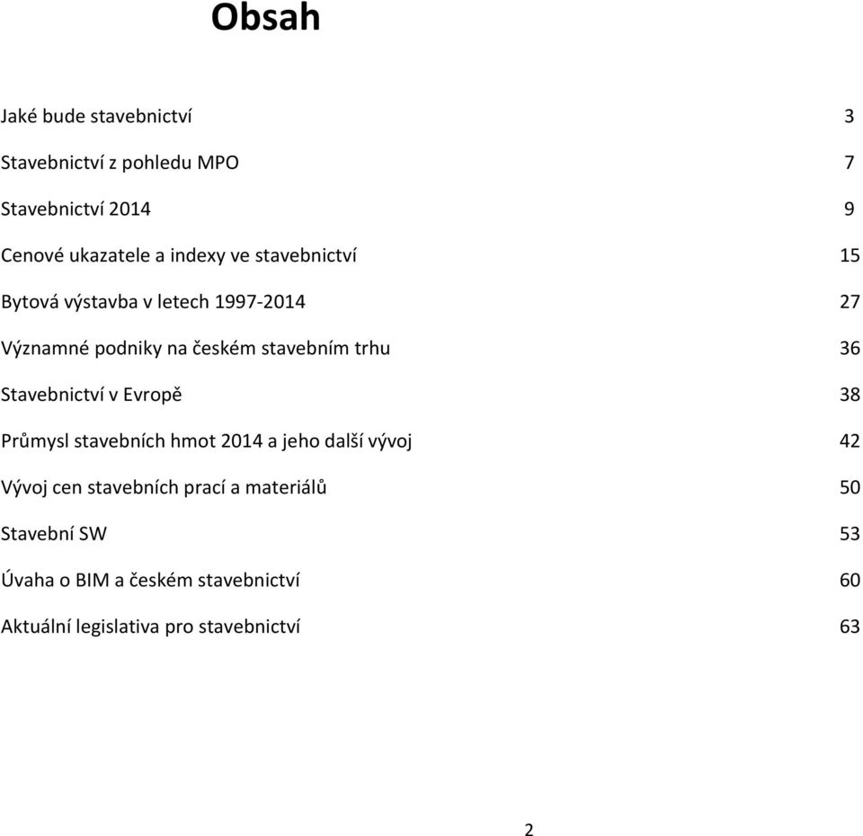 trhu 36 Stavebnictví v Evropě 38 Průmysl stavebních hmot 2014 a jeho další vývoj 42 Vývoj cen stavebních