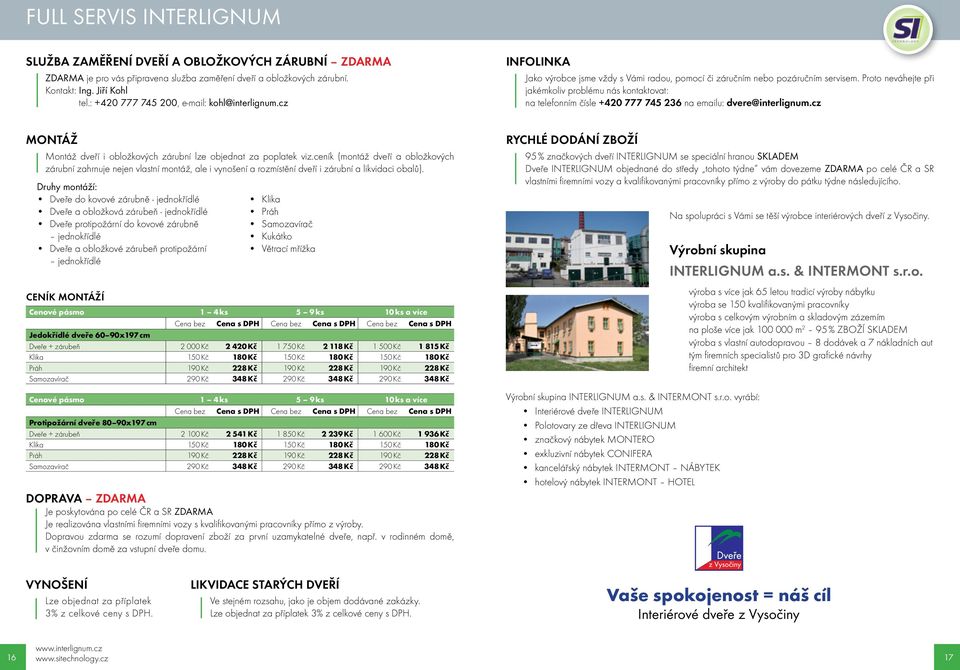 Proto neváhejte při jakémkoliv problému nás kontaktovat: na telefonním čísle +420 777 745 236 na emailu: dvere@interlignum.cz MONTÁŽ Montáž dveří i obložkových zárubní lze objednat za poplatek viz.