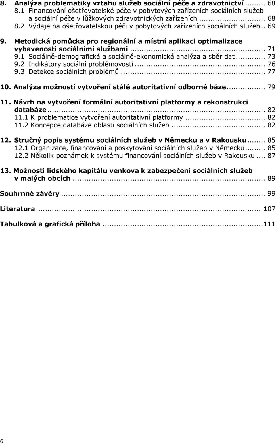 2 Výdaje na ošetřovatelskou péči v pobytových zařízeních sociálních služeb.. 69 9. Metodická pomůcka pro regionální a místní aplikaci optimalizace vybavenosti sociálními službami... 71 9.