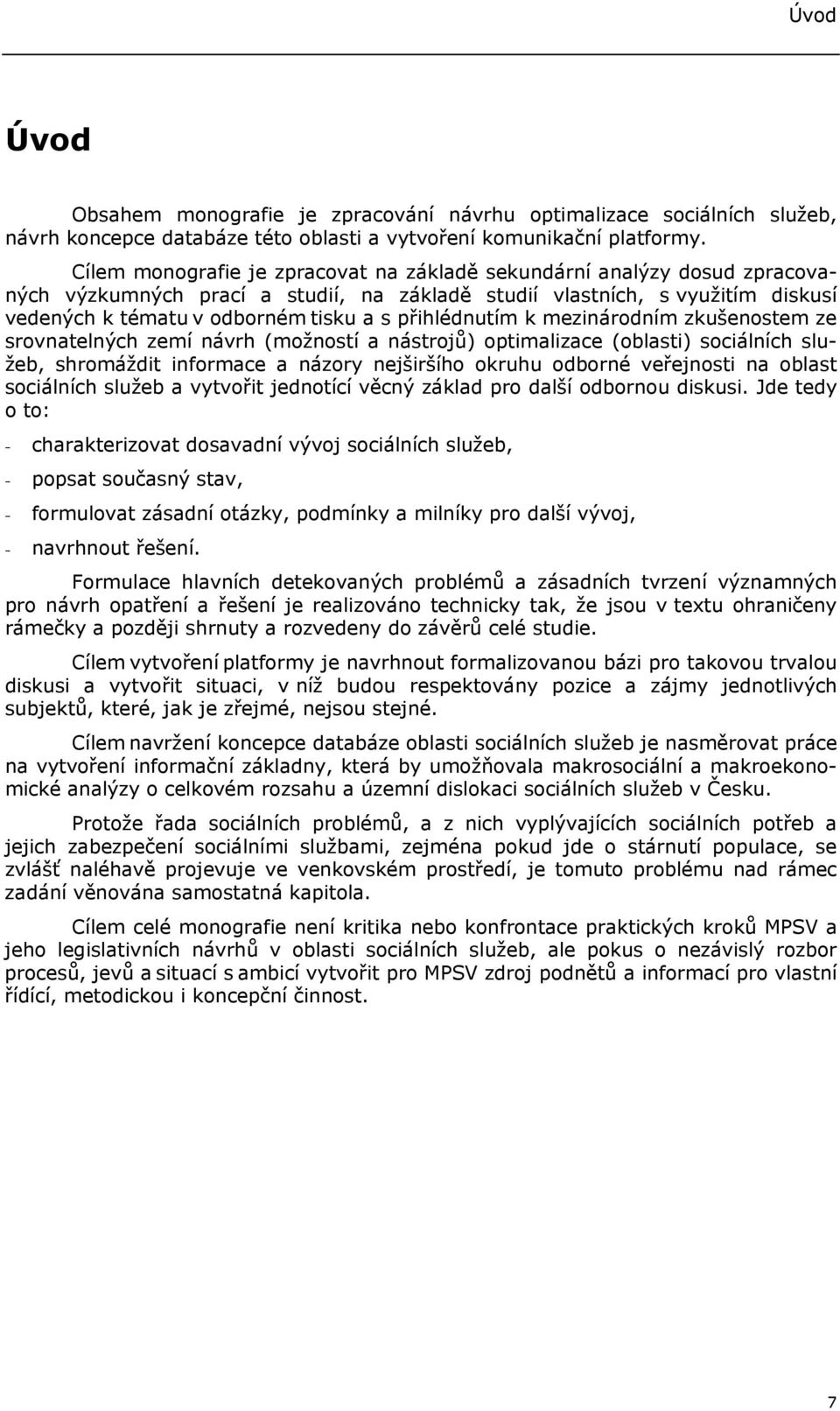 přihlédnutím k mezinárodním zkušenostem ze srovnatelných zemí návrh (možností a nástrojů) optimalizace (oblasti) sociálních služeb, shromáždit informace a názory nejširšího okruhu odborné veřejnosti