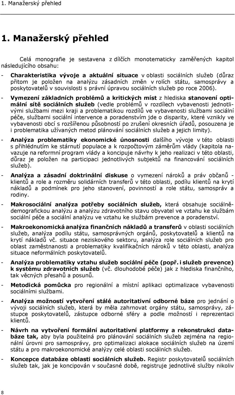 je položen na analýzu zásadních změn v rolích státu, samosprávy a poskytovatelů v souvislosti s právní úpravou sociálních služeb po roce 2006).