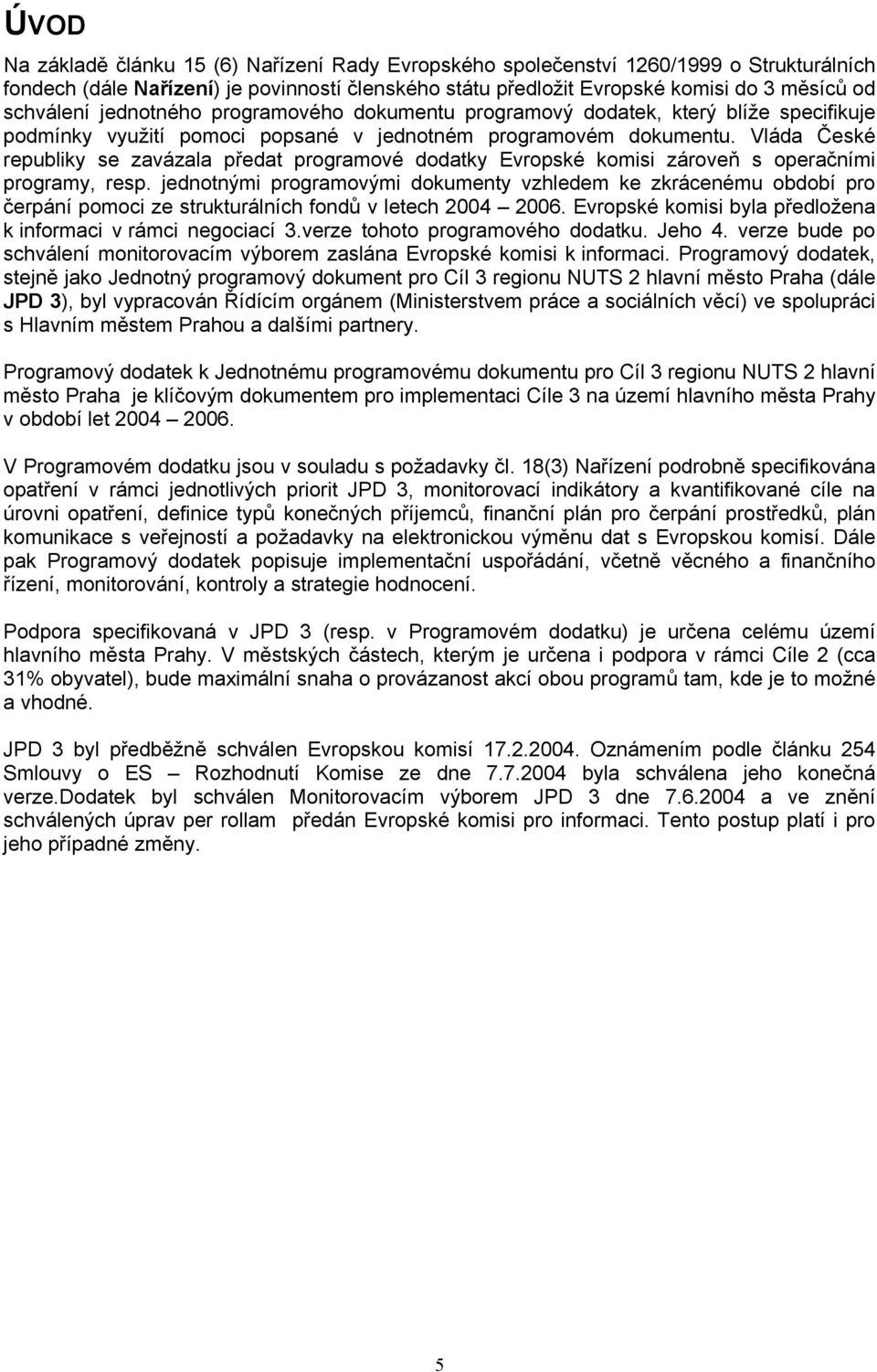 Vláda České republiky se zavázala předat programové dodatky Evropské komisi zároveň s operačními programy, resp.