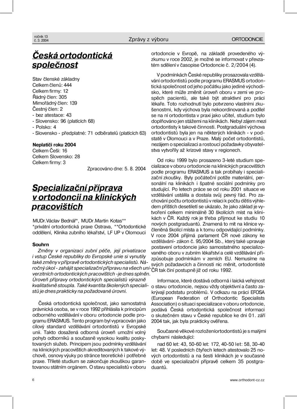 2004 Specializační příprava v ortodoncii na klinických pracovištích MUDr.Václav Bednář*, MUDr.