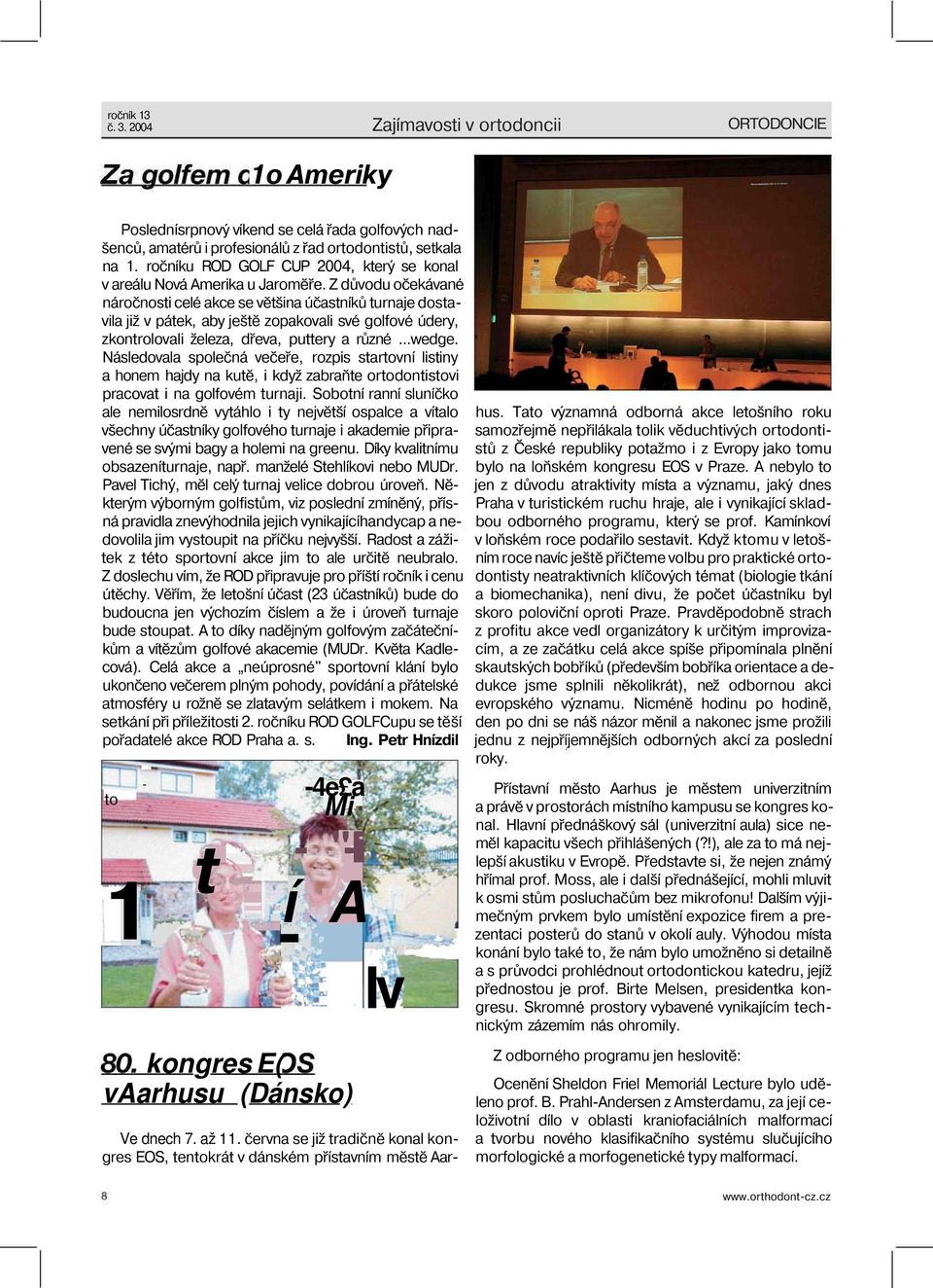 Z důvodu očekávané náročnosti celé akce se většina účastníků turnaje dostavila již v pátek, aby ještě zopakovali své golfové údery, zkontrolovali železa, dřeva, puttery a různé...wedge.