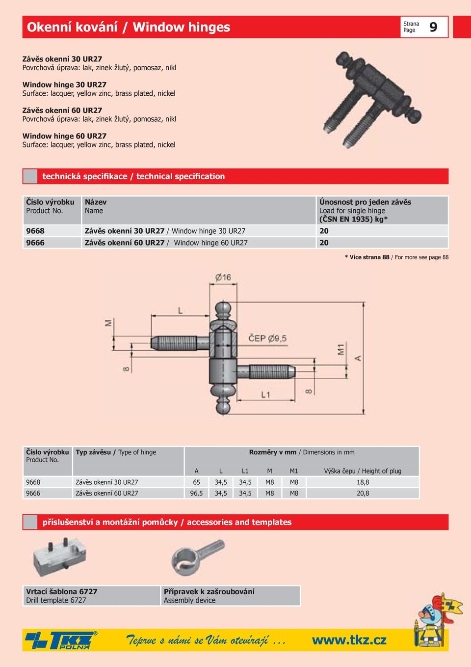 okenní 60 UR27 / Window hinge 60 UR27 20 (ČSN EN 1935) kg* Typ závěsu / Type of hinge Rozměry v mm / Dimensions in mm A L L1 M M1 Výška čepu / Height of plug 9668 Závěs okenní 30 UR27 65 34,5