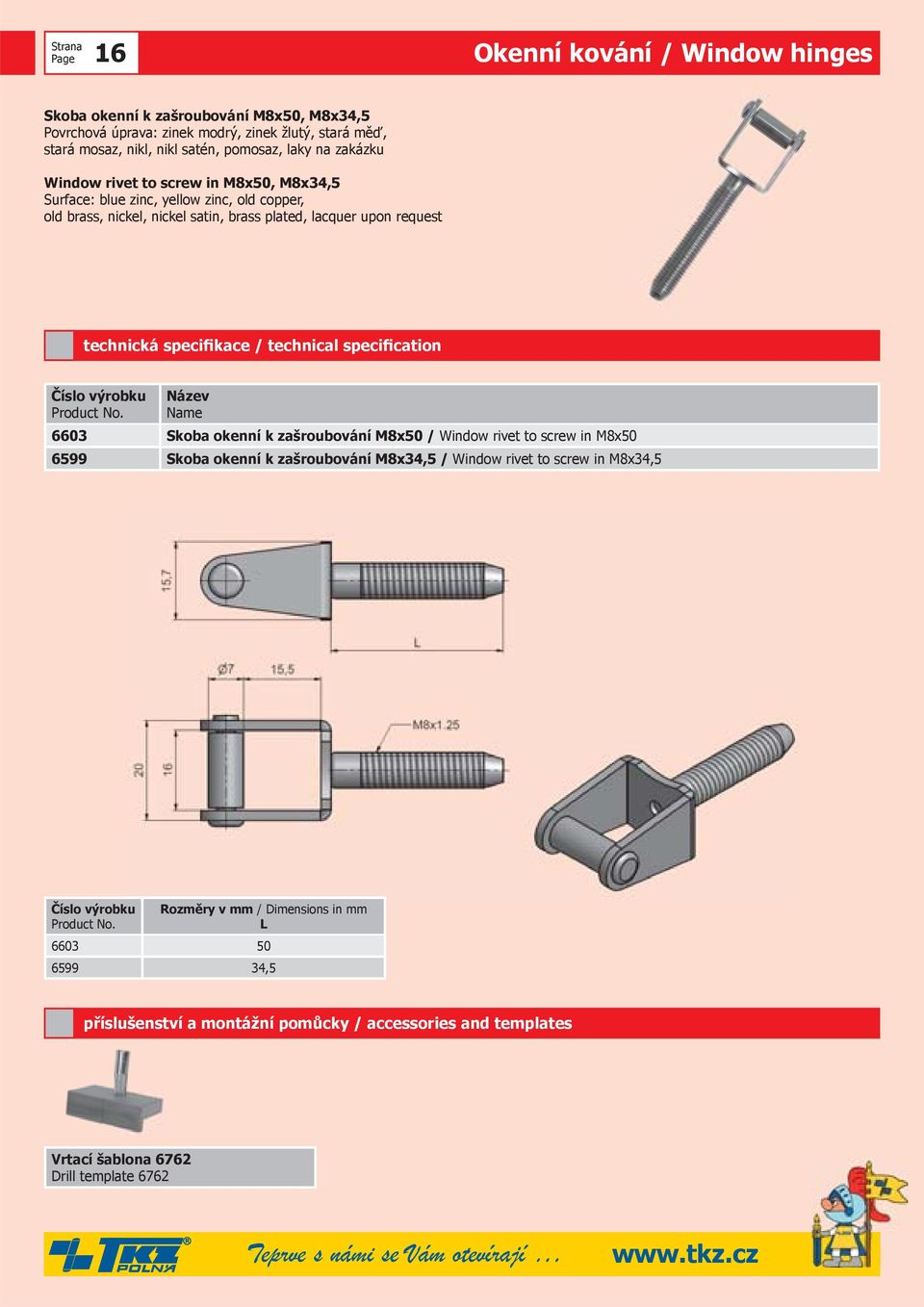 plated, lacquer upon request 6603 Skoba okenní k zašroubování M8x50 / Window rivet to screw in M8x50 6599 Skoba okenní k zašroubování M8x34,5 / Window rivet to