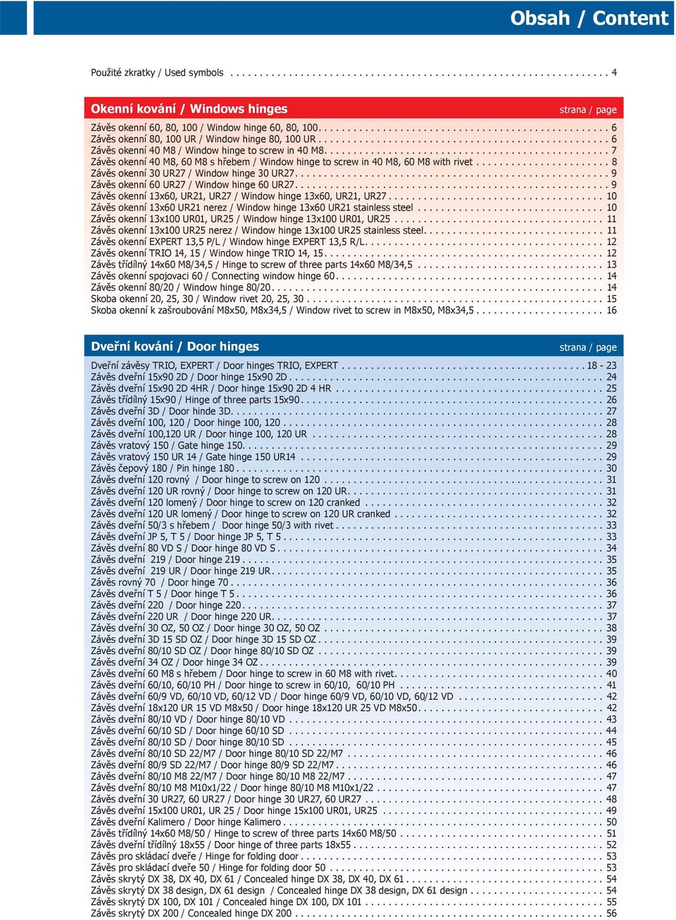 ................................................ 7 Závěs okenní 40 M8, 60 M8 s hřebem / Window hinge to screw in 40 M8, 60 M8 with rivet....................... 8 Závěs okenní 30 UR27 / Window hinge 30 UR27.