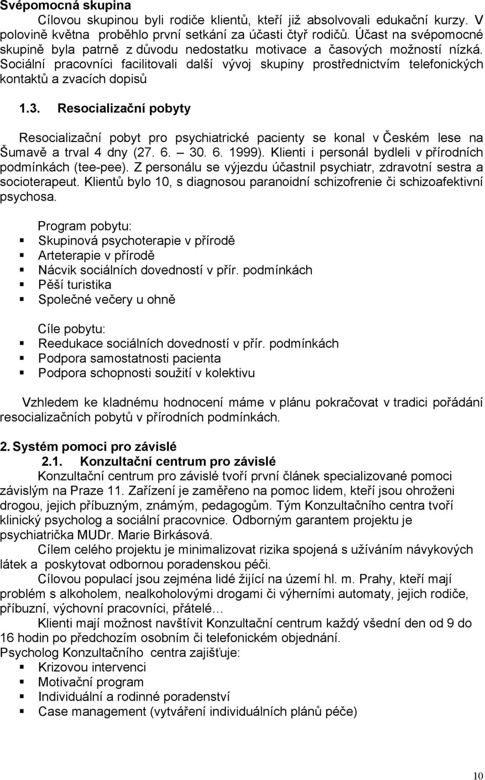 Sociální pracovníci facilitovali další vývoj skupiny prostřednictvím telefonických kontaktů a zvacích dopisů.3.