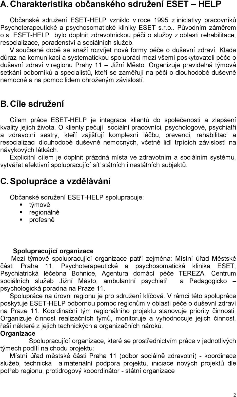 Organizuje pravidelná týmová setkání odborníků a specialistů, kteří se zaměřují na péči o dlouhodobě duševně nemocné a na pomoc lidem ohroženým závislostí. B.