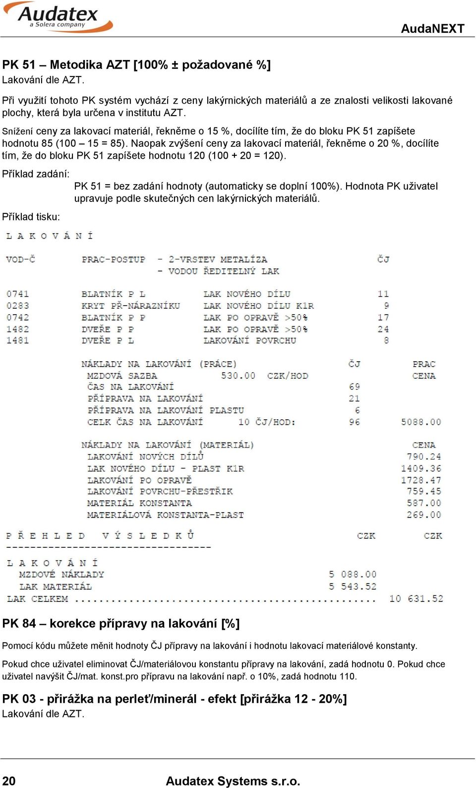 Snížení ceny za lakovací materiál, řekněme o 15 %, docílíte tím, že do bloku PK 51 zapíšete hodnotu 85 (100 15 = 85).