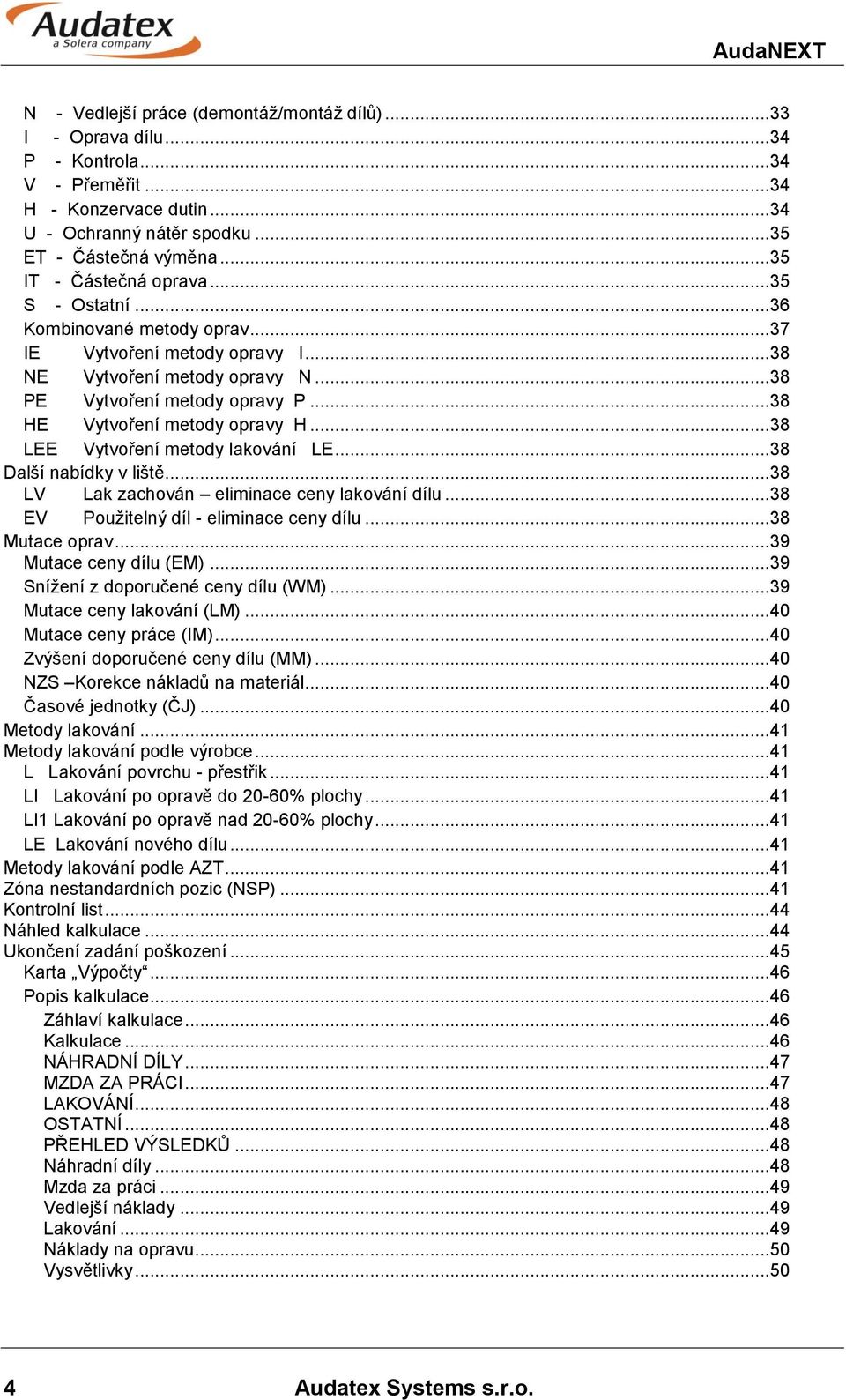 .. 38 HE Vytvoření metody opravy H... 38 LEE Vytvoření metody lakování LE... 38 Další nabídky v liště... 38 LV Lak zachován eliminace ceny lakování dílu... 38 EV Použitelný díl - eliminace ceny dílu.