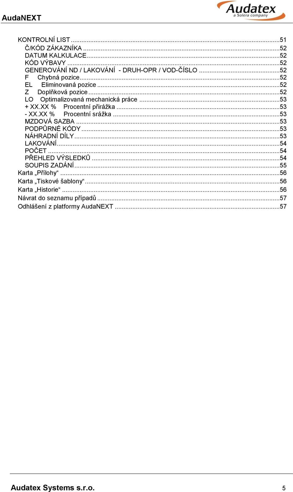 XX % Procentní srážka... 53 MZDOVÁ SAZBA... 53 PODPŮRNÉ KÓDY... 53 NÁHRADNÍ DÍLY... 53 LAKOVÁNÍ... 54 POČET... 54 PŘEHLED VÝSLEDKŮ... 54 SOUPIS ZADÁNÍ.