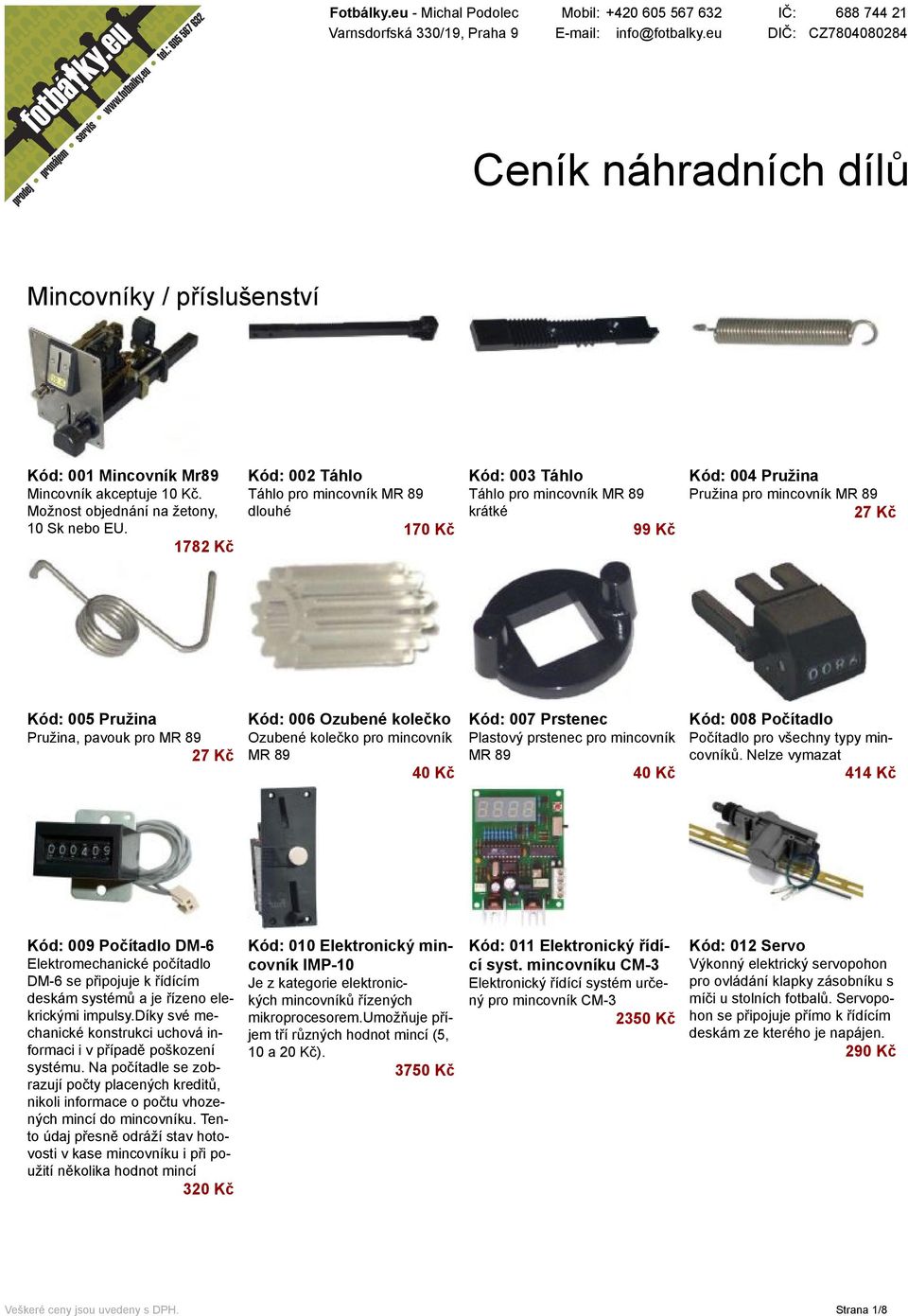 pavouk pro MR 89 27 Kč Kód: 006 Ozubené kolečko Ozubené kolečko pro mincovník MR 89 40 Kč Kód: 007 Prstenec Plastový prstenec pro mincovník MR 89 40 Kč Kód: 008 Počítadlo Počítadlo pro všechny typy