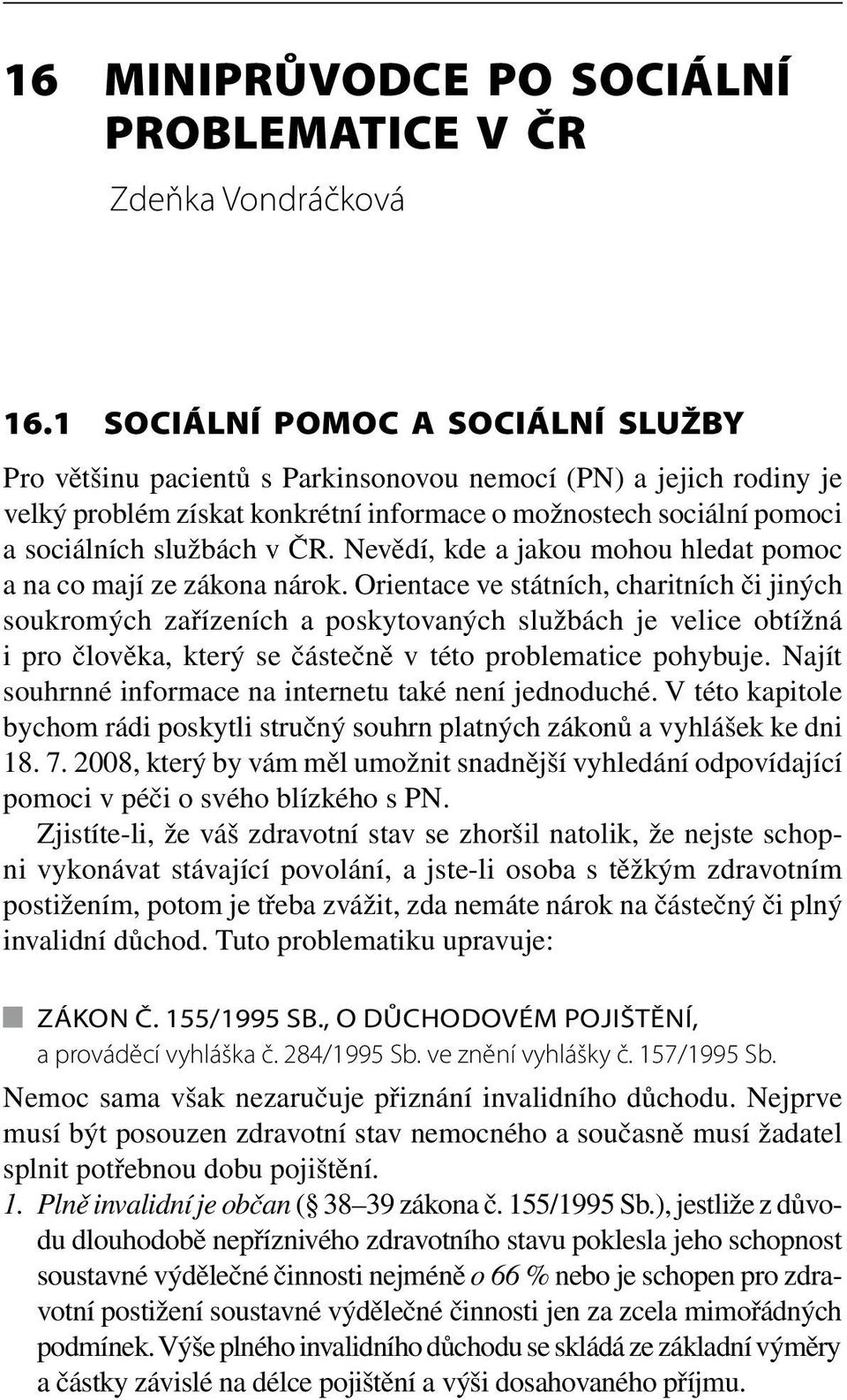 Nevědí, kde a jakou mohou hledat pomoc a na co mají ze zákona nárok.