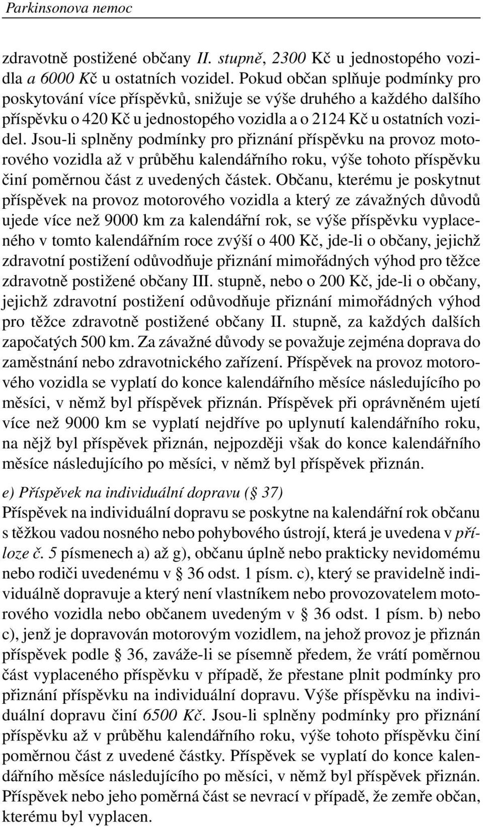 Jsou-li splněny podmínky pro přiznání příspěvku na provoz motorového vozidla až v průběhu kalendářního roku, výše tohoto příspěvku činí poměrnou část z uvedených částek.