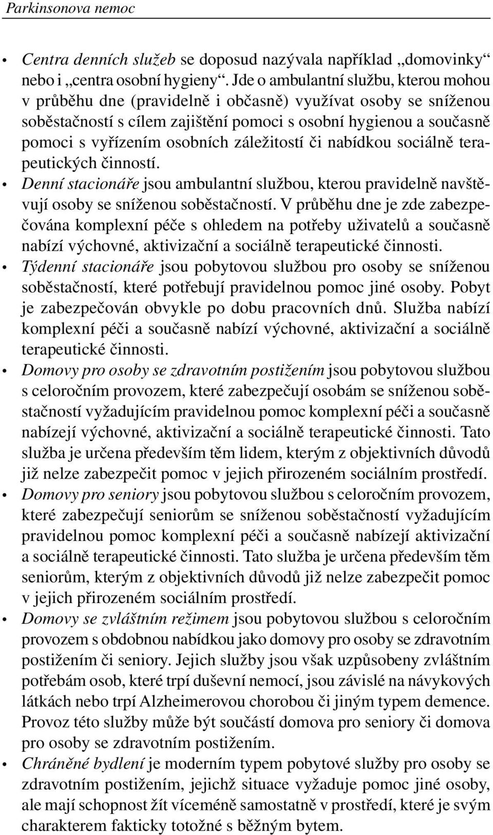 záležitostí či nabídkou sociálně terapeutických činností. Denní stacionáře jsou ambulantní službou, kterou pravidelně navštěvují osoby se sníženou soběstačností.