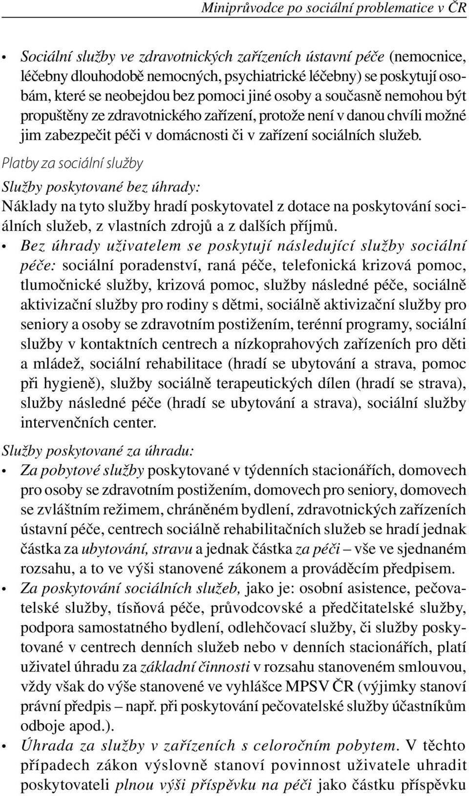 Platby za sociální služby Služby poskytované bez úhrady: Náklady na tyto služby hradí poskytovatel z dotace na poskytování sociálních služeb, z vlastních zdrojů a z dalších příjmů.