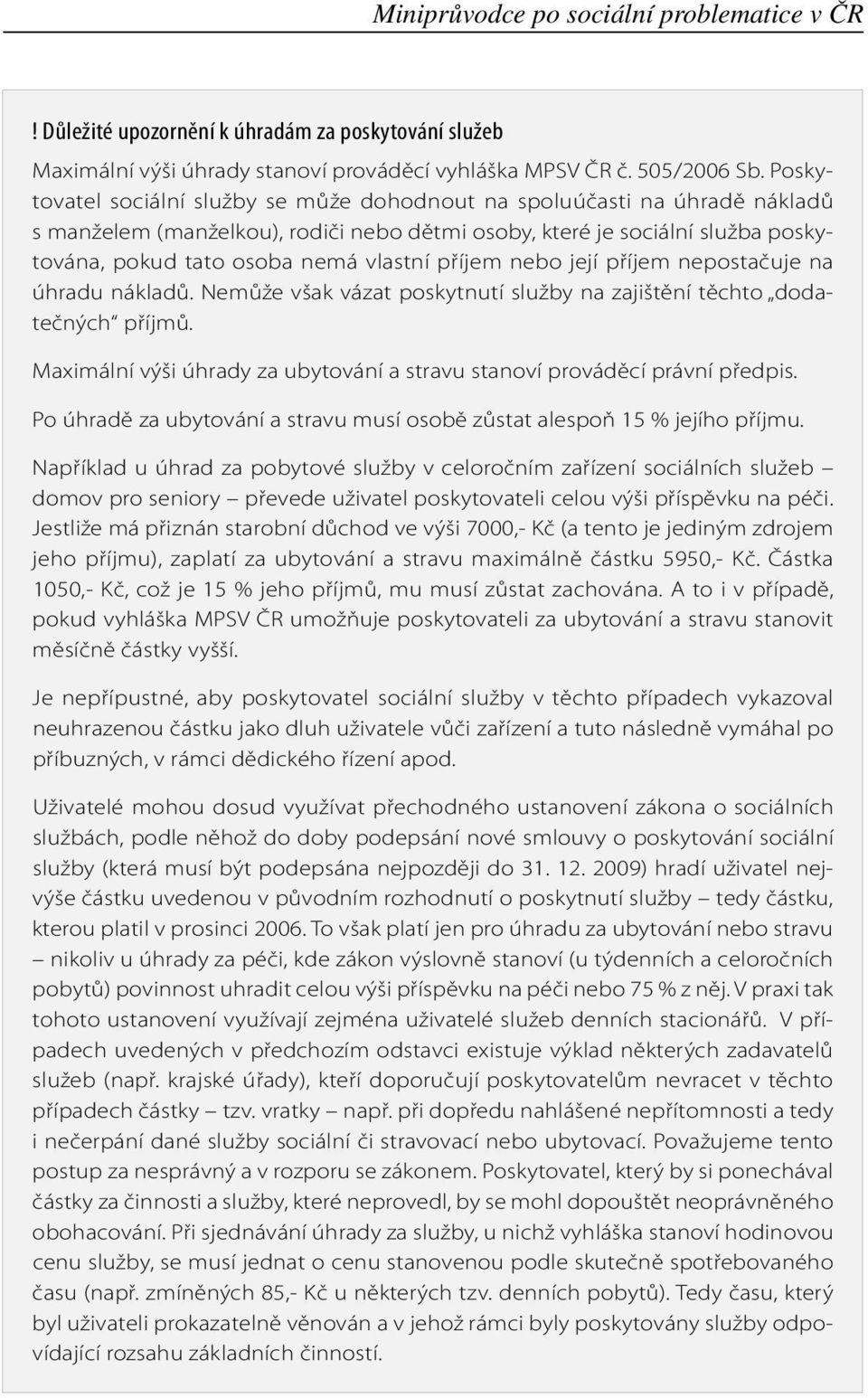 příjem nebo její příjem nepostačuje na úhradu nákladů. Nemůže však vázat poskytnutí služby na zajištění těchto dodatečných příjmů.