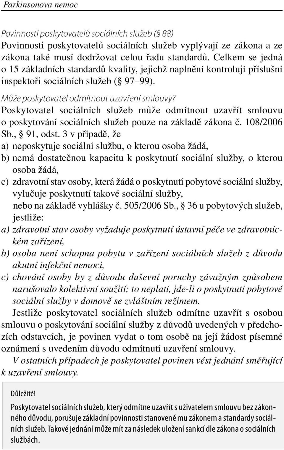 Poskytovatel sociálních služeb může odmítnout uzavřít smlouvu o poskytování sociálních služeb pouze na základě zákona č. 108/2006 Sb., 91, odst.