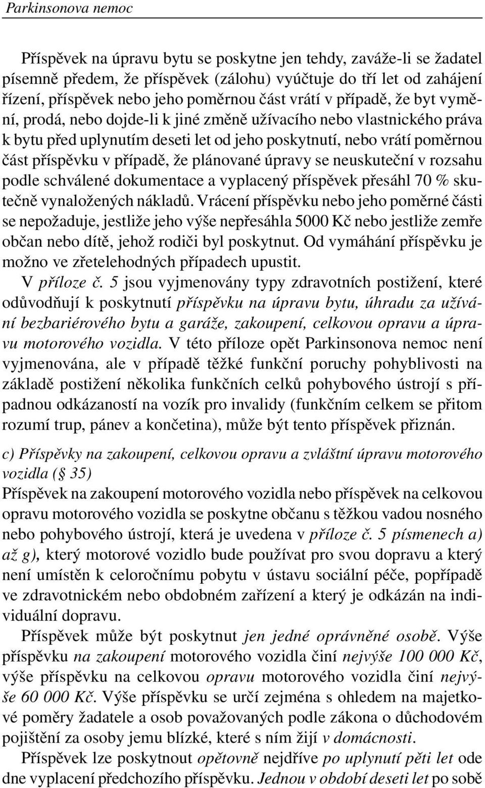 že plánované úpravy se neuskuteční v rozsahu podle schválené dokumentace a vyplacený příspěvek přesáhl 70 % skutečně vynaložených nákladů.