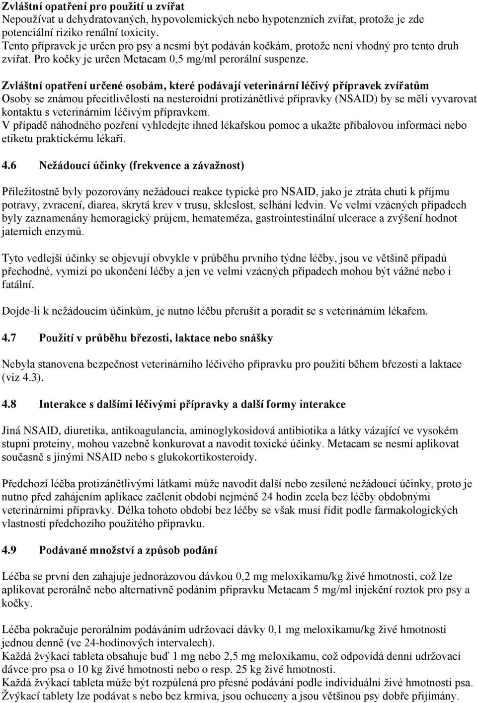 Zvláštní opatření určené osobám, které podávají veterinární léčivý přípravek zvířatům Osoby se známou přecitlivělostí na nesteroidní protizánětlivé přípravky (NSAID) by se měli vyvarovat kontaktu s