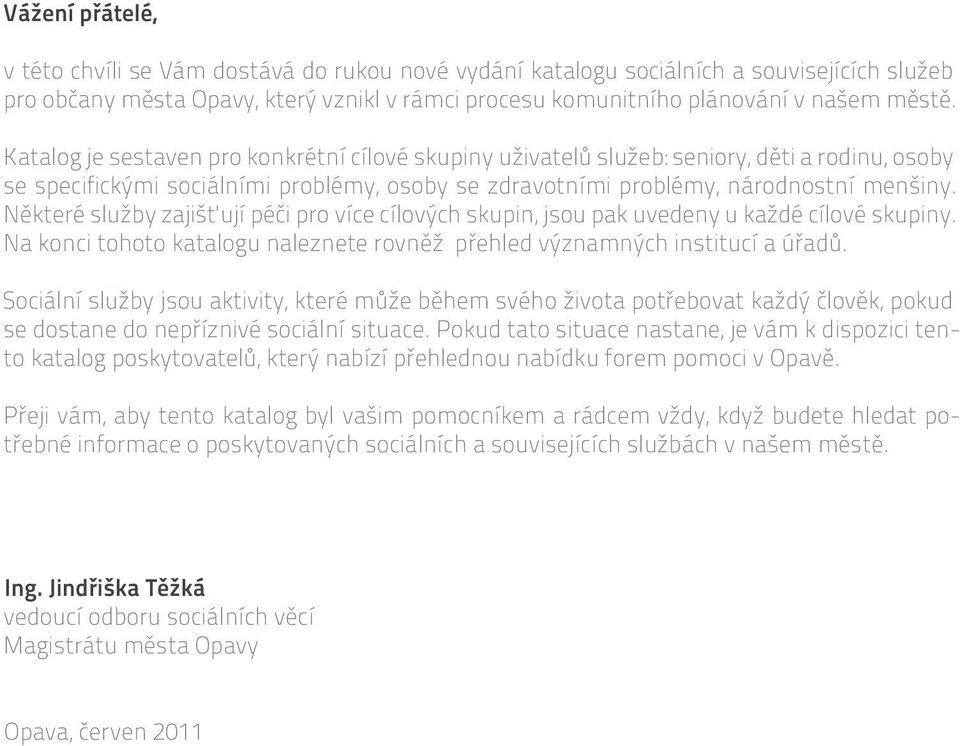 Některé služby zajišťují péči pro více cílových skupin, jsou pak uvedeny u každé cílové skupiny. Na konci tohoto katalogu naleznete rovněž přehled významných institucí a úřadů.