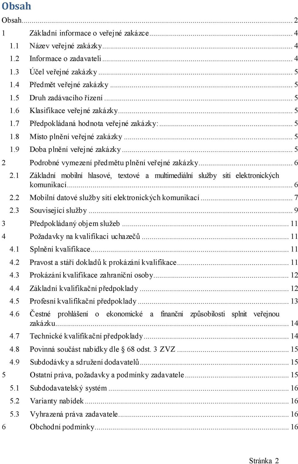 .. 5 2 Podrobné vymezení předmětu plnění veřejné zakázky... 6 2.1 Základní mobilní hlasové, textové a multimediální služby sítí elektronických komunikací... 6 2.2 Mobilní datové služby sítí elektronických komunikací.