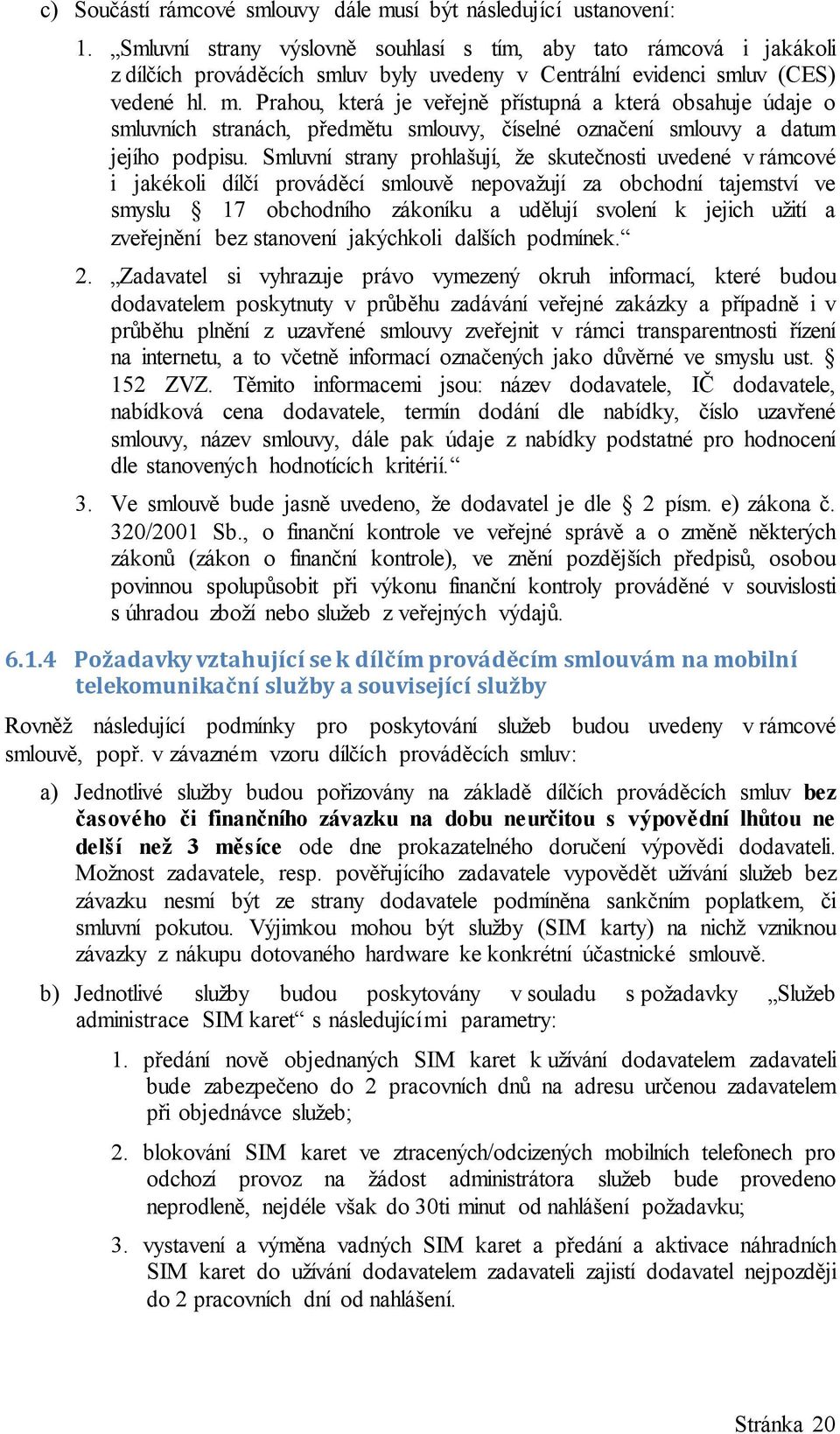 Prahou, která je veřejně přístupná a která obsahuje údaje o smluvních stranách, předmětu smlouvy, číselné označení smlouvy a datum jejího podpisu.