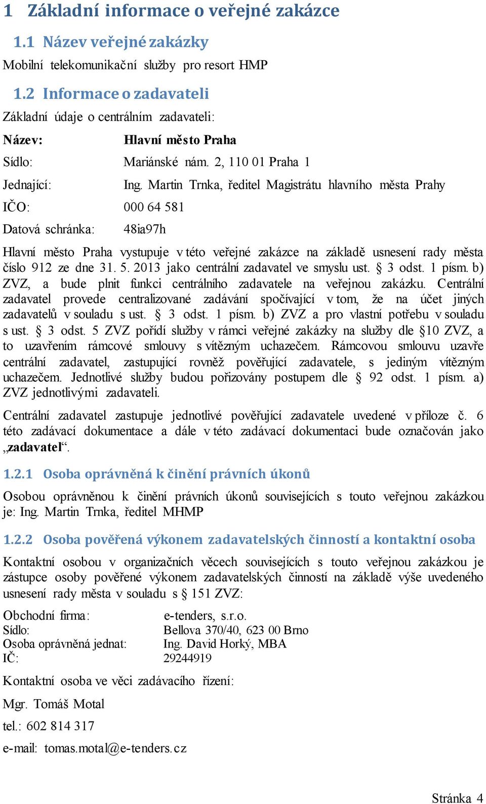 Martin Trnka, ředitel Magistrátu hlavního města Prahy 48ia97h Hlavní město Praha vystupuje v této veřejné zakázce na základě usnesení rady města číslo 912 ze dne 31. 5.