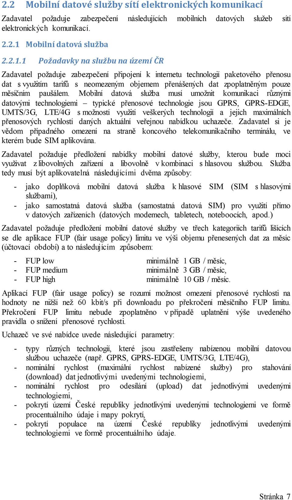 1 Požadavky na službu na území ČR Zadavatel požaduje zabezpečení připojení k internetu technologií paketového přenosu dat s využitím tarifů s neomezeným objemem přenášených dat zpoplatněným pouze