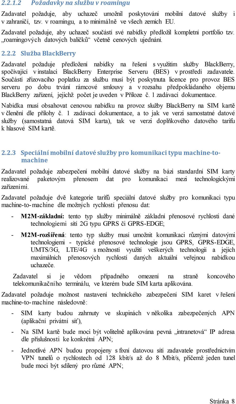 2.2 Služba BlackBerry Zadavatel požaduje předložení nabídky na řešení s využitím služby BlackBerry, spočívající v instalaci BlackBerry Enterprise Serveru (BES) v prostředí zadavatele.