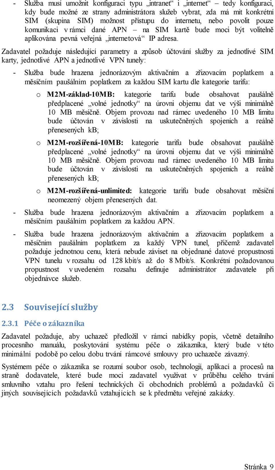 Zadavatel požaduje následující parametry a způsob účtování služby za jednotlivé SIM karty, jednotlivé APN a jednotlivé VPN tunely: - Služba bude hrazena jednorázovým aktivačním a zřizovacím poplatkem