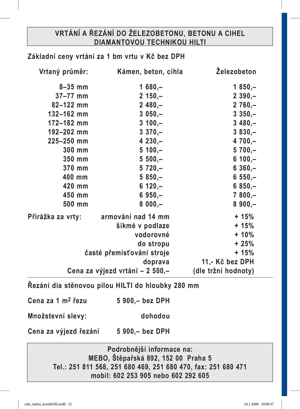 390, 2 760, 3 350, 3 480, 3 830, 4 700, 5 700, 6 100, 6 360, 6 550, 6 850, 7 800, 8 900, Přirážka za vrty: armování nad 14 mm + 15% šikmé v podlaze + 15% vodorovné + 10% do stropu + 25% časté