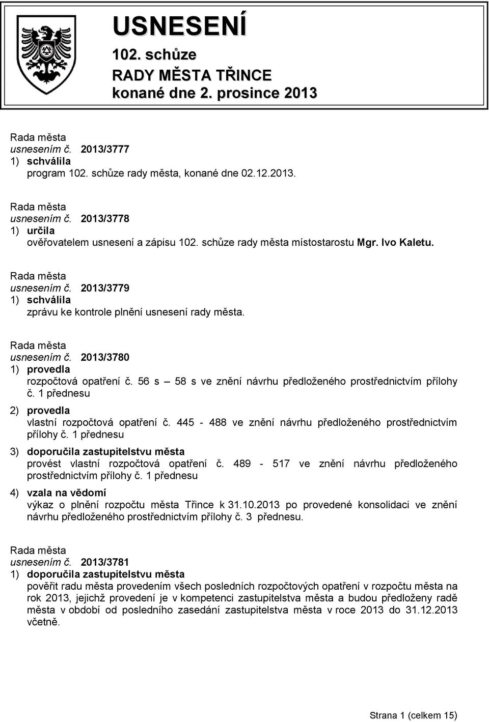 56 s 58 s ve znění návrhu předloženého prostřednictvím přílohy č. 1 přednesu 2) provedla vlastní rozpočtová opatření č. 445-488 ve znění návrhu předloženého prostřednictvím přílohy č.