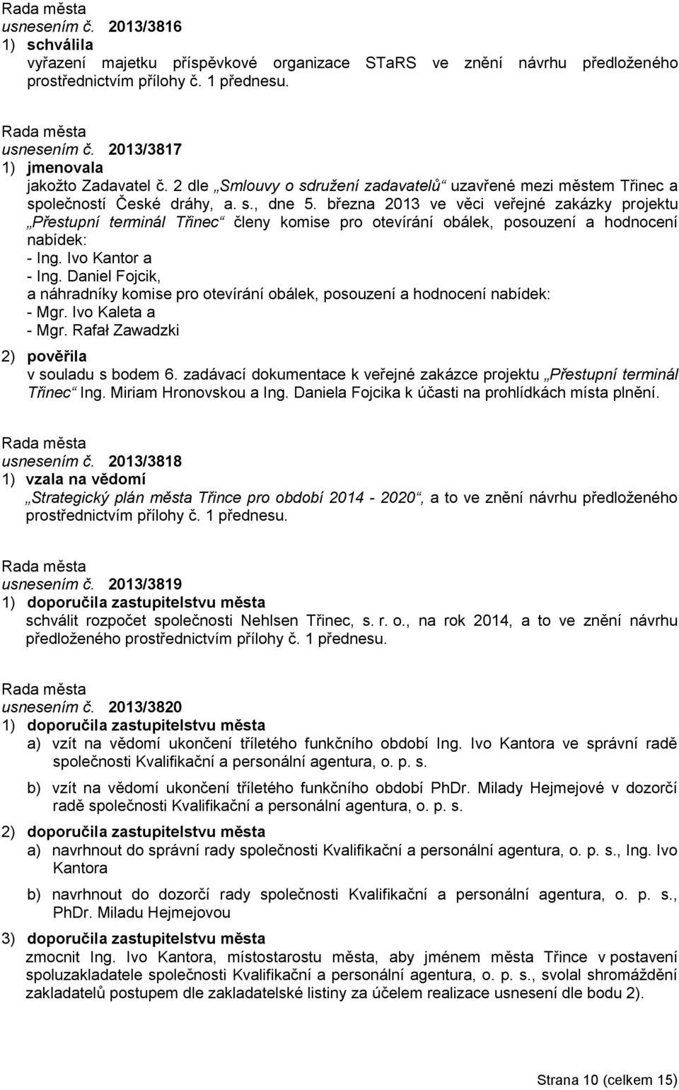 března 2013 ve věci veřejné zakázky projektu Přestupní terminál Třinec členy komise pro otevírání obálek, posouzení a hodnocení nabídek: - Ing. Ivo Kantor a - Ing.