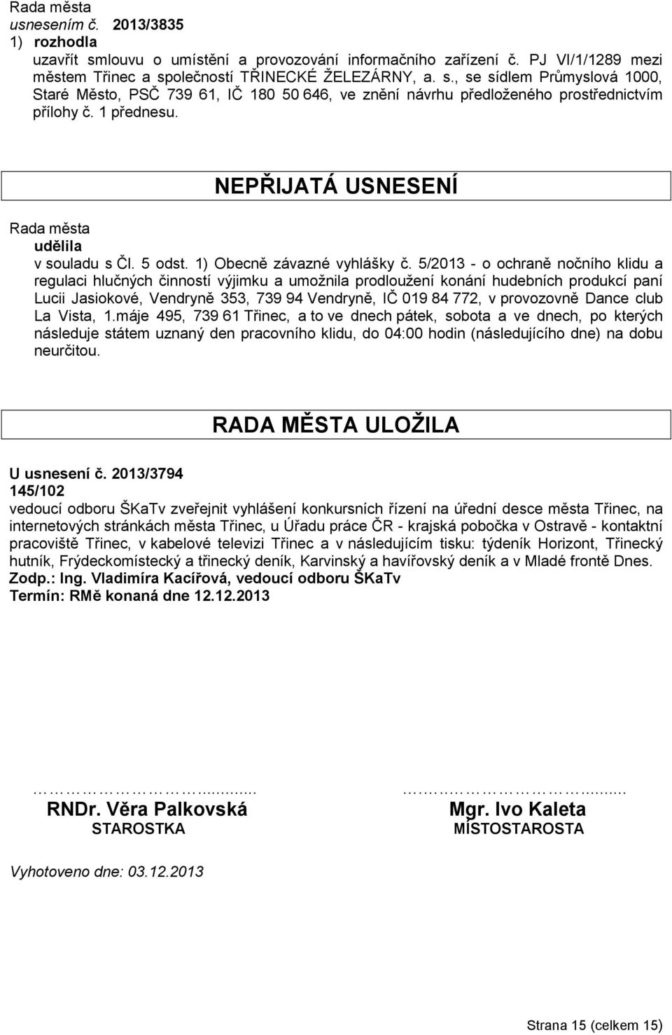 5/2013 - o ochraně nočního klidu a regulaci hlučných činností výjimku a umožnila prodloužení konání hudebních produkcí paní Lucii Jasiokové, Vendryně 353, 739 94 Vendryně, IČ 019 84 772, v provozovně