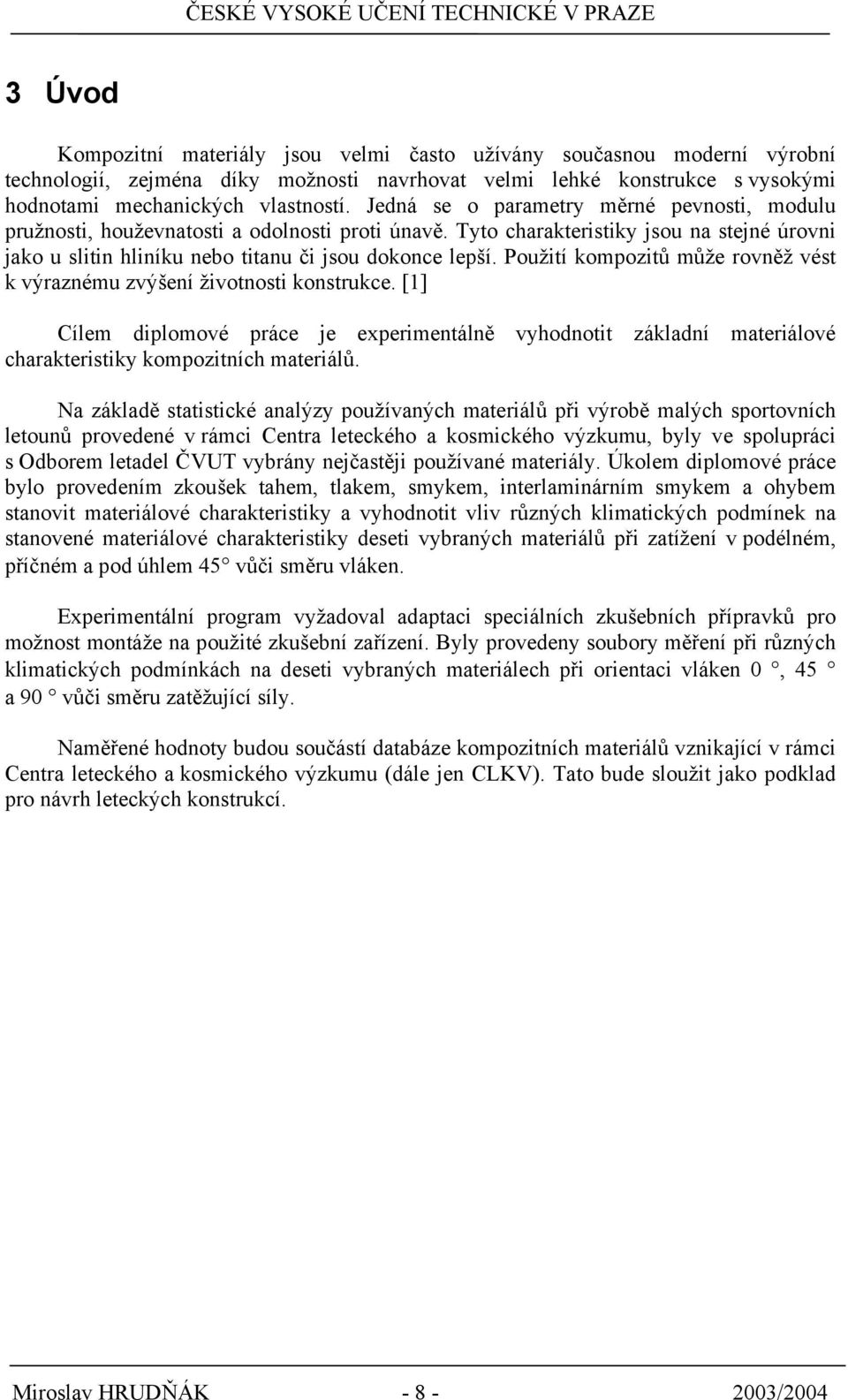 Použití kompozitů může rovněž vést k výraznému zvýšení životnosti konstrukce. [1] Cílem diplomové práce je experimentálně vyhodnotit základní materiálové charakteristiky kompozitních materiálů.