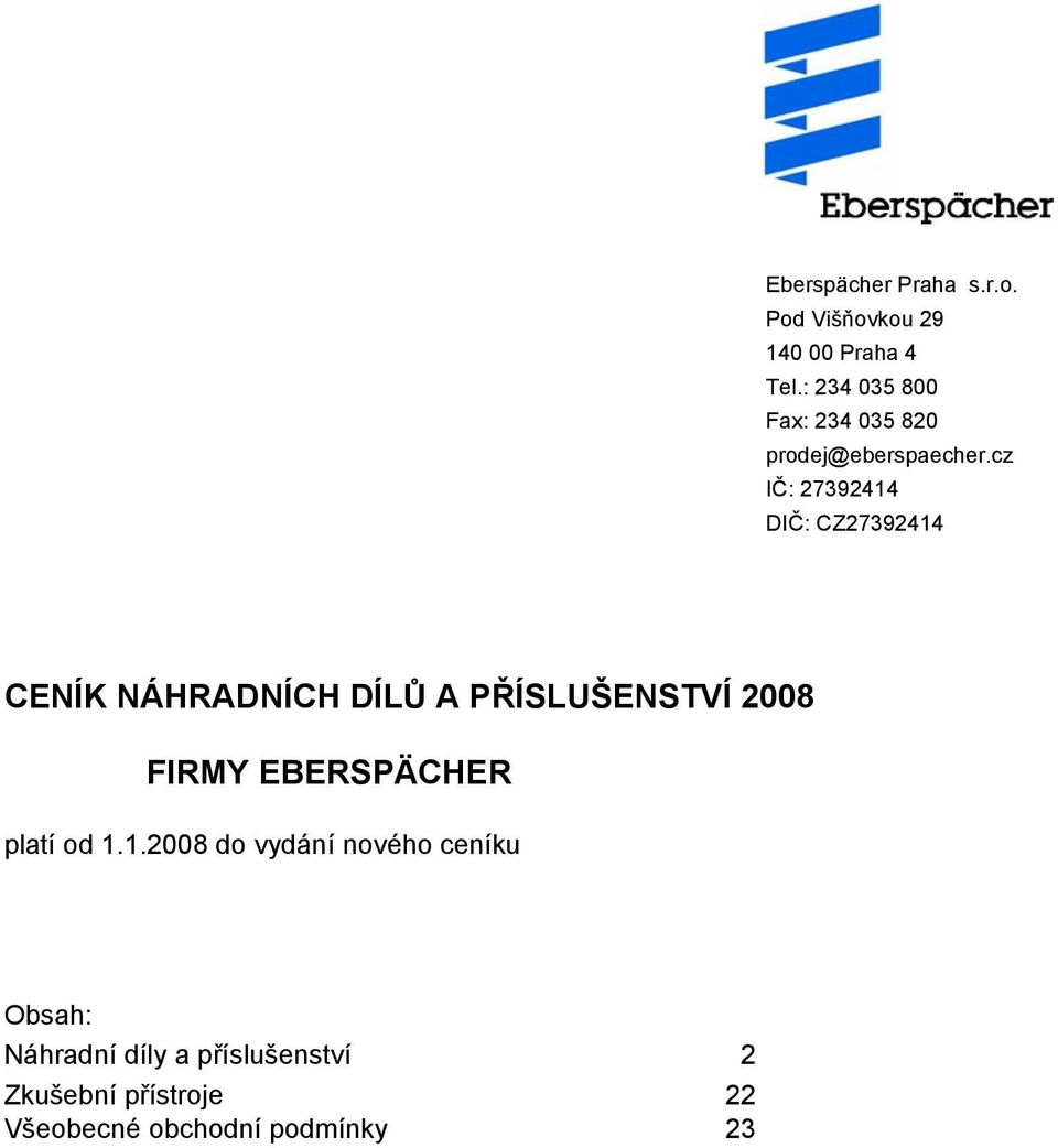 cz IČ: 27392414 DIČ: CZ27392414 CENÍK NÁHRADNÍCH DÍLŮ A PŘÍSLUŠENSTVÍ 2008 FIRMY